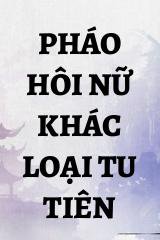 Pháo Hôi Nữ Khác Loại Tu Tiên