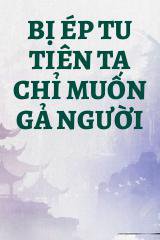 Bị Ép Tu Tiên Ta Chỉ Muốn Gả Người