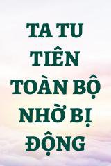 Ta Tu Tiên Toàn Bộ Nhờ Bị Động