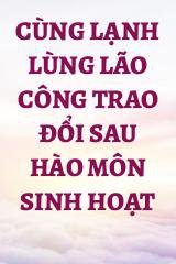 Cùng Lạnh Lùng Lão Công Trao Đổi Sau Hào Môn Sinh Hoạt