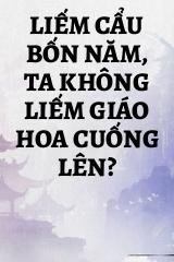 Liếm Cẩu Bốn Năm, Ta Không Liếm Giáo Hoa Cuống Lên?