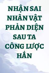 Nhận Sai Nhân Vật Phản Diện Sau Ta Công Lược Hắn