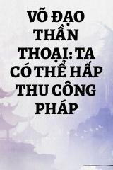 Võ Đạo Thần Thoại: Ta Có Thể Hấp Thu Công Pháp