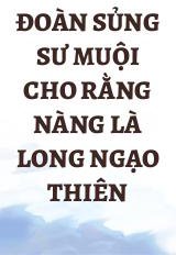 Đoàn Sủng Sư Muội Cho Rằng Nàng Là Long Ngạo Thiên