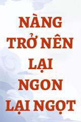 Nàng Trở Nên Lại Ngon Lại Ngọt