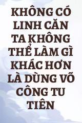 Không Có Linh Căn Ta Không Thể Làm Gì Khác Hơn Là Dùng Võ Công Tu Tiên