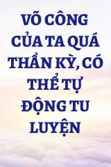 Võ Công Của Ta Quá Thần Kỳ, Có Thể Tự Động Tu Luyện