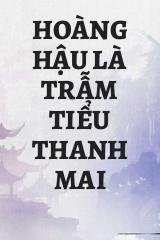 Hoàng Hậu Là Trẫm Tiểu Thanh Mai