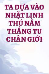 Ta Dựa Vào Nhặt Linh Thú Nằm Thắng Tu Chân Giới