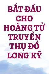 Bắt Đầu Cho Hoàng Tử Truyền Thụ Đồ Long Kỹ