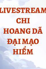 Livestream Chi Hoang Dã Đại Mạo Hiểm