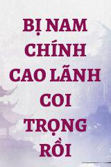 Bị Nam Chính Cao Lãnh Coi Trọng Rồi