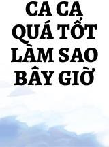 Ca Ca Quá Tốt Làm Sao Bây Giờ