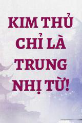 Kim Thủ Chỉ Là Trung Nhị Từ!