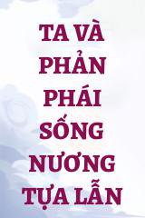 Ta Và Phản Phái Sống Nương Tựa Lẫn Nhau