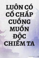 Luôn Có Cố Chấp Cuồng Muốn Độc Chiếm Ta