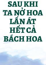 Sau Khi Ta Nở Hoa Lấn Át Hết Cả Bách Hoa