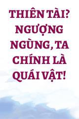 Thiên Tài? Ngượng Ngùng, Ta Chính Là Quái Vật!