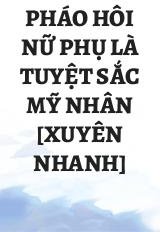 Pháo Hôi Nữ Phụ Là Tuyệt Sắc Mỹ Nhân [Xuyên Nhanh]