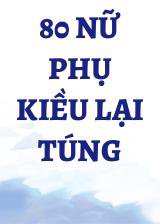 80 Nữ Phụ Kiều Lại Túng