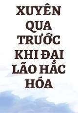 Xuyên Qua Trước Khi Đại Lão Hắc Hóa