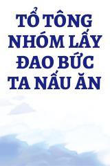 Tổ Tông Nhóm Lấy Đao Bức Ta Nấu Ăn