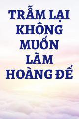 Trẫm Lại Không Muốn Làm Hoàng Đế