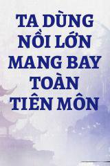 Ta Dùng Nồi Lớn Mang Bay Toàn Tiên Môn