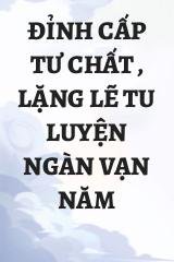 Đỉnh Cấp Tư Chất , Lặng Lẽ Tu Luyện Ngàn Vạn Năm