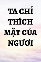 Ta Chỉ Thích Mặt Của Ngươi