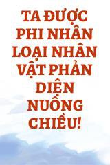 Ta Được Phi Nhân Loại Nhân Vật Phản Diện Nuông Chiều!