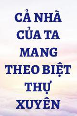 Cả Nhà Của Ta Mang Theo Biệt Thự Xuyên Qua