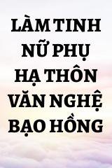 Làm Tinh Nữ Phụ Hạ Thôn Văn Nghệ Bạo Hồng