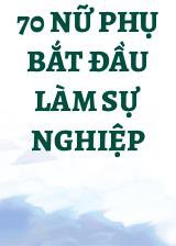 70 Nữ Phụ Bắt Đầu Làm Sự Nghiệp