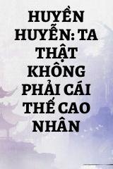 Huyền Huyễn: Ta Thật Không Phải Cái Thế Cao Nhân