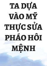 Ta Dựa Vào Mỹ Thực Sửa Pháo Hôi Mệnh