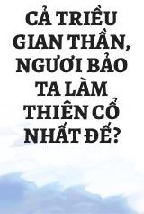 Cả Triều Gian Thần, Ngươi Bảo Ta Làm Thiên Cổ Nhất Đế?