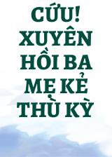 Cứu! Xuyên Hồi Ba Mẹ Kẻ Thù Kỳ