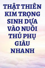 Thật Thiên Kim Trọng Sinh Dựa Vào Nuôi Thủ Phụ Giàu Nhanh