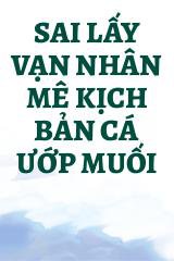 Sai Lấy Vạn Nhân Mê Kịch Bản Cá Ướp Muối