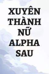 Xuyên Thành Nữ Alpha Sau