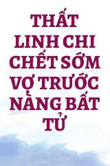 Thất Linh Chi Chết Sớm Vợ Trước Nàng Bất Tử