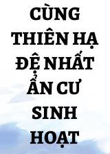 Cùng Thiên Hạ Đệ Nhất Ẩn Cư Sinh Hoạt