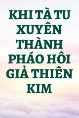 Khi Tà Tu Xuyên Thành Pháo Hôi Giả Thiên Kim