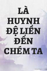 Là Huynh Đệ Liền Đến Chém Ta