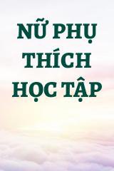 Nữ Phụ Thích Học Tập