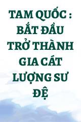 Tam Quốc : Bắt Đầu Trở Thành Gia Cát Lượng Sư Đệ