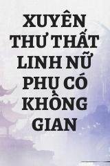 Xuyên Thư Thất Linh Nữ Phụ Có Không Gian