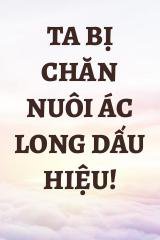 Ta Bị Chăn Nuôi Ác Long Dấu Hiệu!