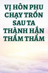 Vị Hôn Phu Chạy Trốn Sau Ta Thành Hắn Thẩm Thẩm